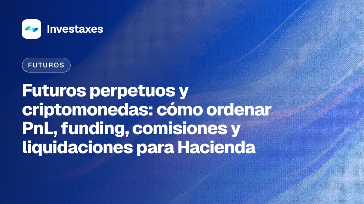 Futuros perpetuos y criptomonedas: cómo ordenar PnL, funding, comisiones y liquidaciones para Hacienda