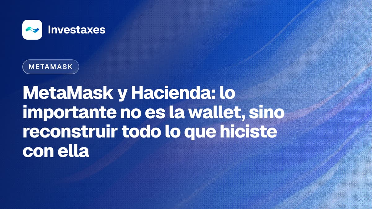 MetaMask y Hacienda: lo importante no es la wallet, sino reconstruir todo lo que hiciste con ella