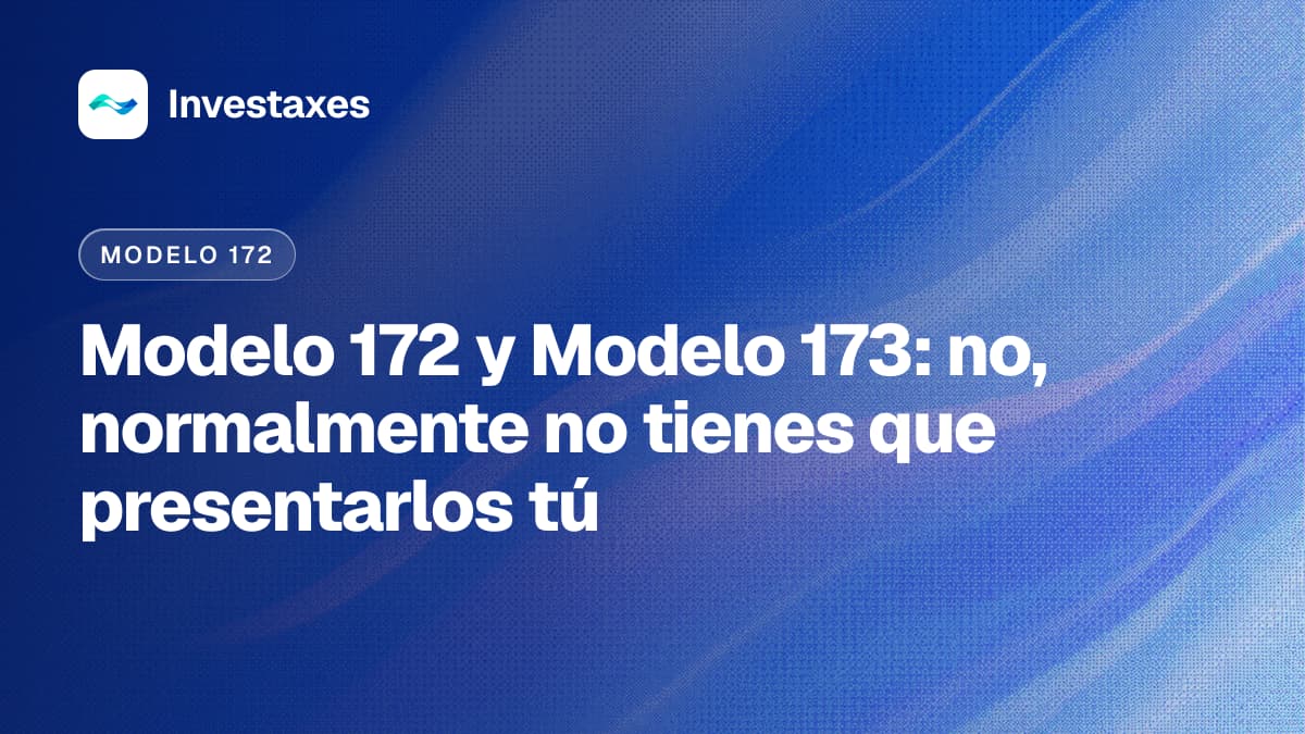Modelo 172 y Modelo 173: no, normalmente no tienes que presentarlos tú