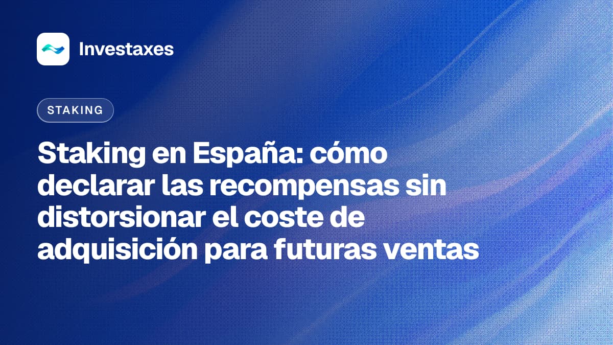 Staking en España: cómo declarar las recompensas sin distorsionar el coste de adquisición para futuras ventas
