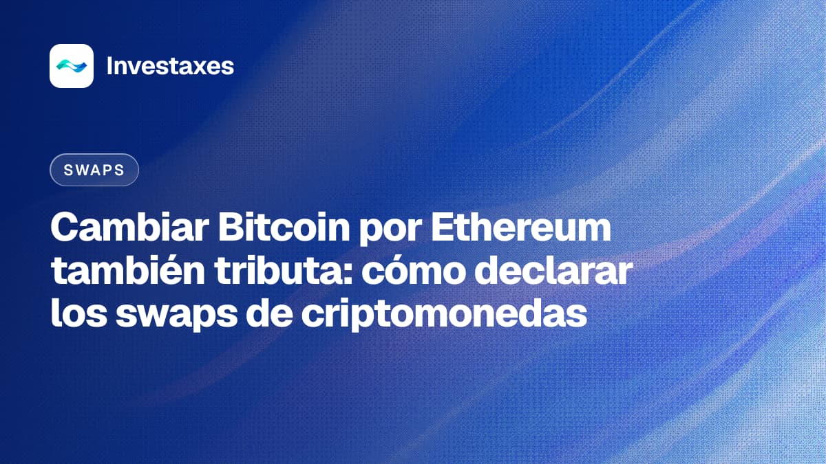 Cambiar Bitcoin por Ethereum también tributa: cómo declarar los swaps de criptomonedas